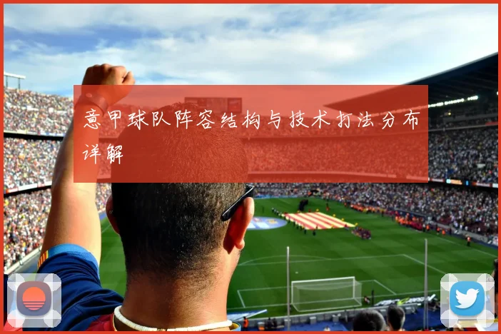 意甲球队阵容结构与技术打法分布详解