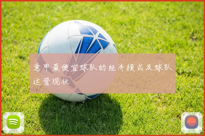 意甲最便宜球队的经济模式及球队运营现状