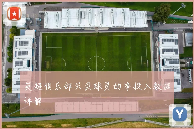 英超俱乐部买卖球员的净投入数据详解
